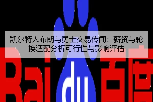 凯尔特人布朗与勇士交易传闻：薪资与轮换适配分析可行性与影响评估